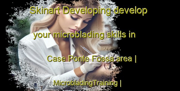 Skinart Developing develop your microblading skills in Case Ponte Fossa area | MicrobladingTraining | MicrobladingClasses | SkinartTraining-Italy